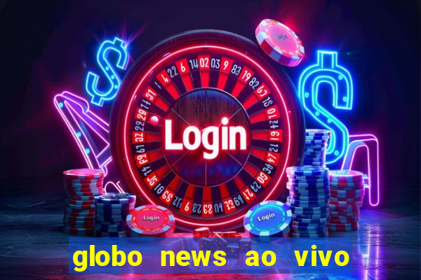 globo news ao vivo mega canais